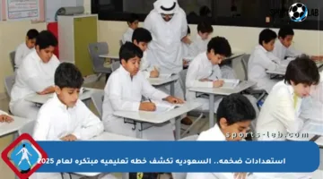 استعدادات ضخمة.. السعودية تكشف خطة تعليمية مبتكرة لعام 2025